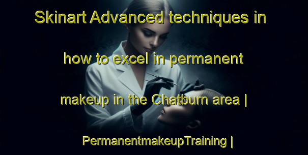 Skinart Advanced techniques in how to excel in permanent makeup in the Chatburn area | PermanentmakeupTraining | PermanentmakeupClasses | SkinartTraining-United Kingdom